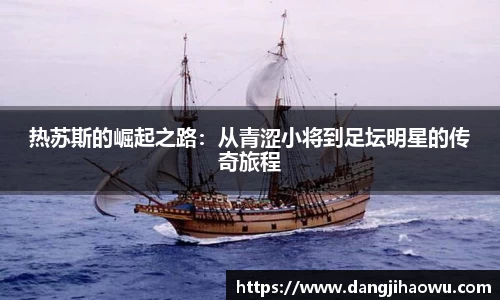 热苏斯的崛起之路：从青涩小将到足坛明星的传奇旅程