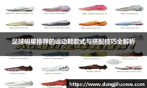 足球明星推荐的运动鞋款式与搭配技巧全解析