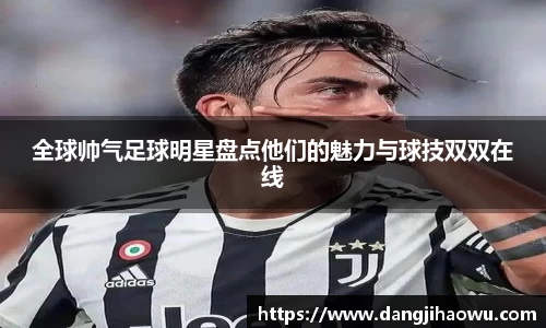 全球帅气足球明星盘点他们的魅力与球技双双在线