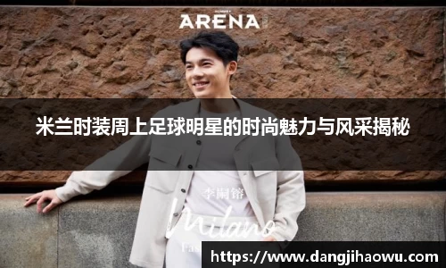 米兰时装周上足球明星的时尚魅力与风采揭秘